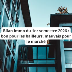 Bilan immo du 1er semestre 2026 : bon pour les bailleurs, mauvais pour le marché