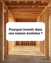 Pourquoi investir dans une maison évolutive ?