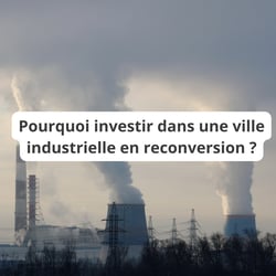 Pourquoi investir dans une ville industrielle en reconversion ?