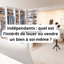Indépendants : quel est l’intérêt de louer ou vendre un bien à soi-même ?