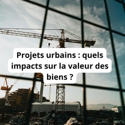 Projets urbains : quels impacts sur la valeur des biens ?