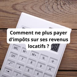 3 stratégies pour ne plus payer d’impôts sur vos revenus locatifs