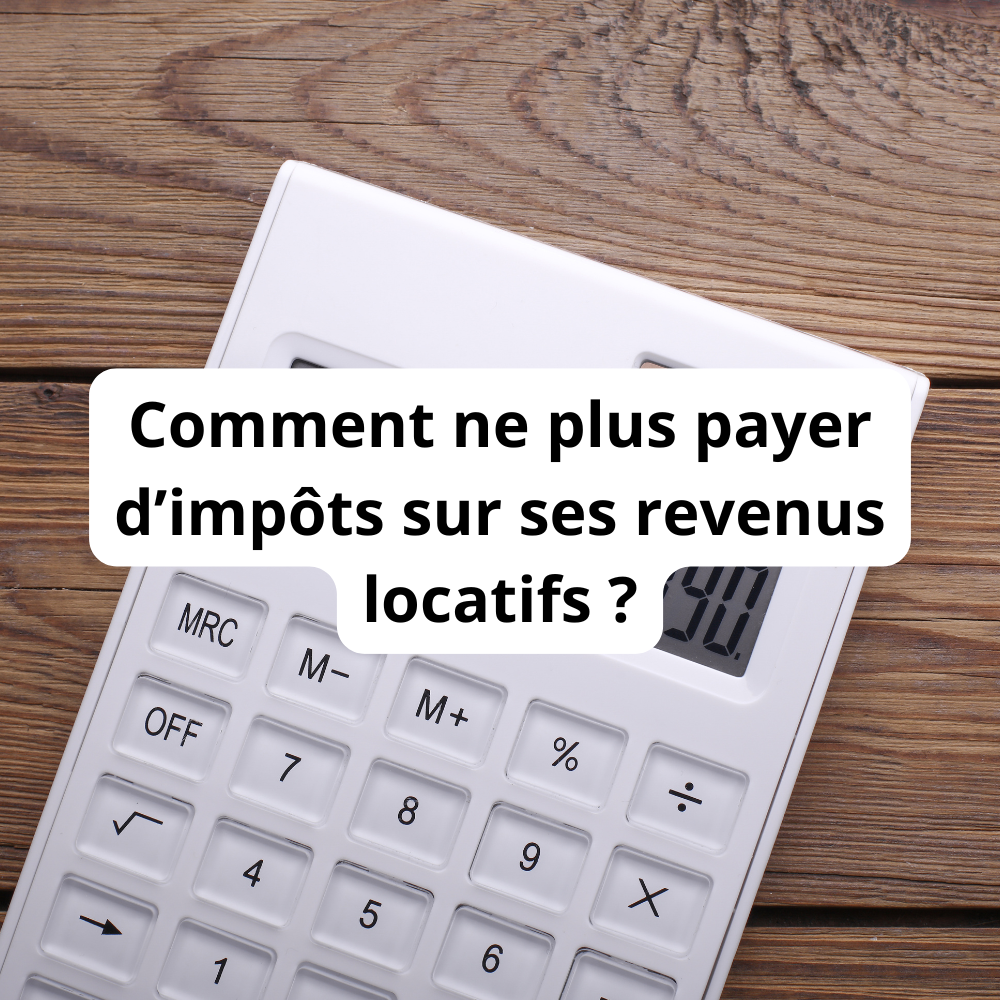 3 stratégies pour ne plus payer d’impôt locatif